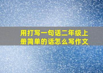 用打写一句话二年级上册简单的话怎么写作文