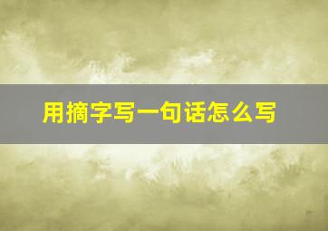 用摘字写一句话怎么写