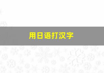 用日语打汉字