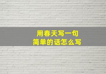 用春天写一句简单的话怎么写