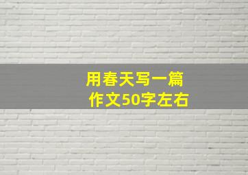 用春天写一篇作文50字左右