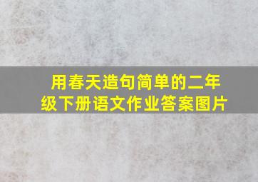 用春天造句简单的二年级下册语文作业答案图片