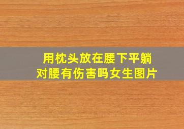 用枕头放在腰下平躺对腰有伤害吗女生图片