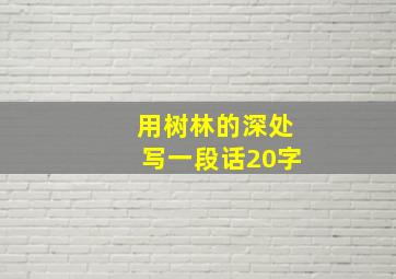 用树林的深处写一段话20字