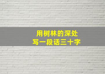 用树林的深处写一段话三十字