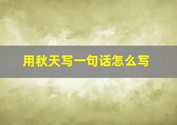 用秋天写一句话怎么写