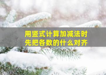 用竖式计算加减法时先把各数的什么对齐