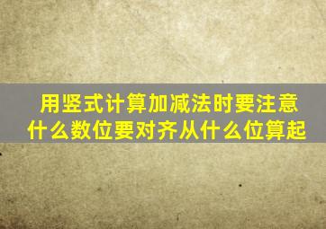 用竖式计算加减法时要注意什么数位要对齐从什么位算起