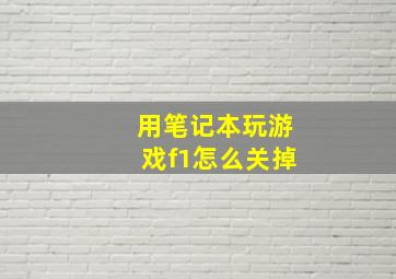 用笔记本玩游戏f1怎么关掉