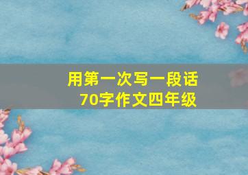 用第一次写一段话70字作文四年级