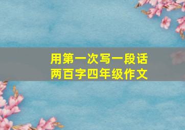 用第一次写一段话两百字四年级作文