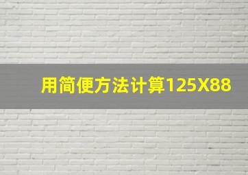 用简便方法计算125X88