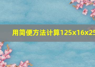 用简便方法计算125x16x25