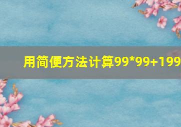 用简便方法计算99*99+199