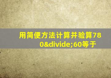 用简便方法计算并验算780÷60等于