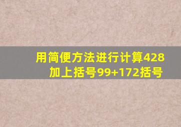 用简便方法进行计算428加上括号99+172括号