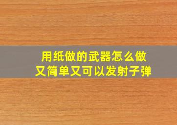 用纸做的武器怎么做又简单又可以发射子弹