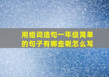 用组词造句一年级简单的句子有哪些呢怎么写