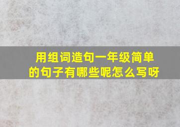 用组词造句一年级简单的句子有哪些呢怎么写呀