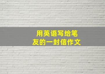 用英语写给笔友的一封信作文