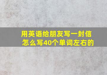 用英语给朋友写一封信怎么写40个单词左右的