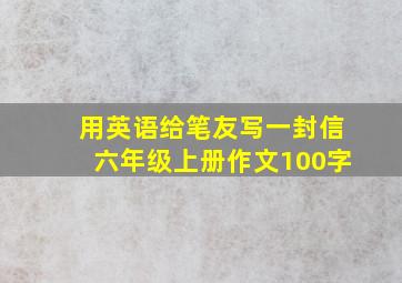 用英语给笔友写一封信六年级上册作文100字