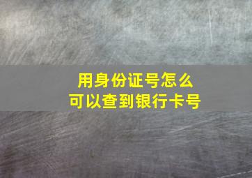 用身份证号怎么可以查到银行卡号