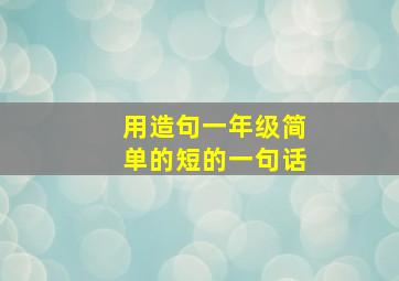 用造句一年级简单的短的一句话