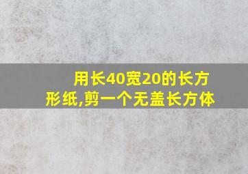 用长40宽20的长方形纸,剪一个无盖长方体