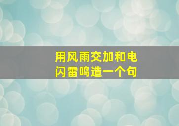 用风雨交加和电闪雷鸣造一个句