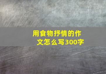 用食物抒情的作文怎么写300字