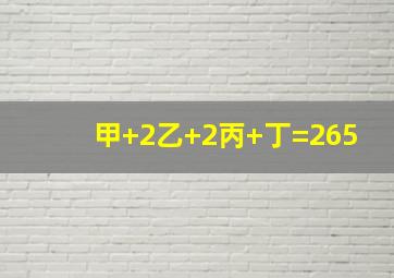 甲+2乙+2丙+丁=265