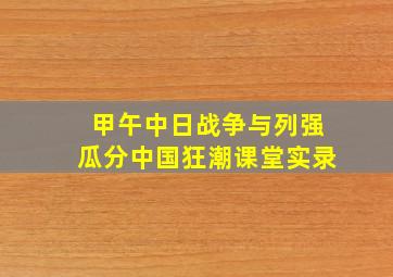 甲午中日战争与列强瓜分中国狂潮课堂实录