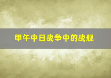 甲午中日战争中的战舰