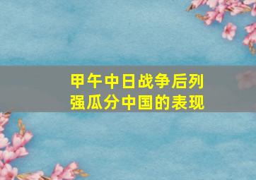 甲午中日战争后列强瓜分中国的表现