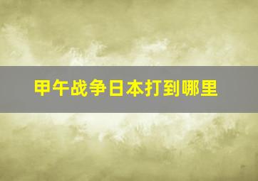 甲午战争日本打到哪里