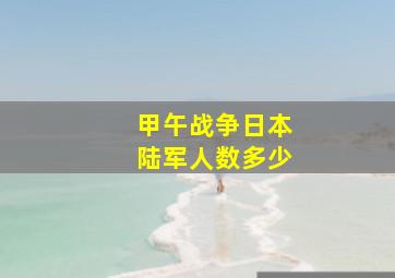 甲午战争日本陆军人数多少