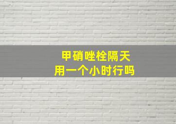 甲硝唑栓隔天用一个小时行吗