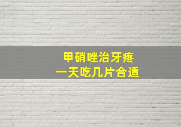 甲硝唑治牙疼一天吃几片合适