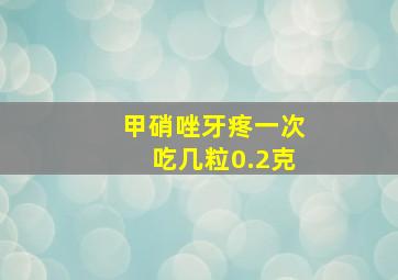 甲硝唑牙疼一次吃几粒0.2克