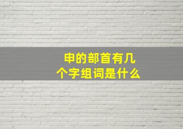 申的部首有几个字组词是什么