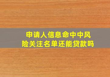 申请人信息命中中风险关注名单还能贷款吗