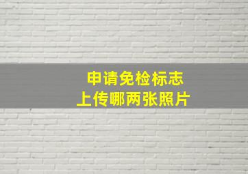 申请免检标志上传哪两张照片