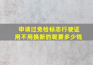 申请过免检标志行驶证用不用换新的呢要多少钱