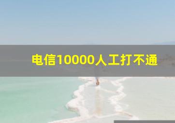 电信10000人工打不通