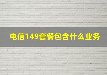 电信149套餐包含什么业务