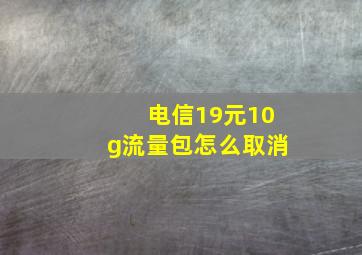 电信19元10g流量包怎么取消