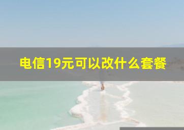 电信19元可以改什么套餐