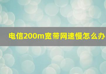 电信200m宽带网速慢怎么办