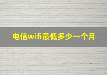 电信wifi最低多少一个月